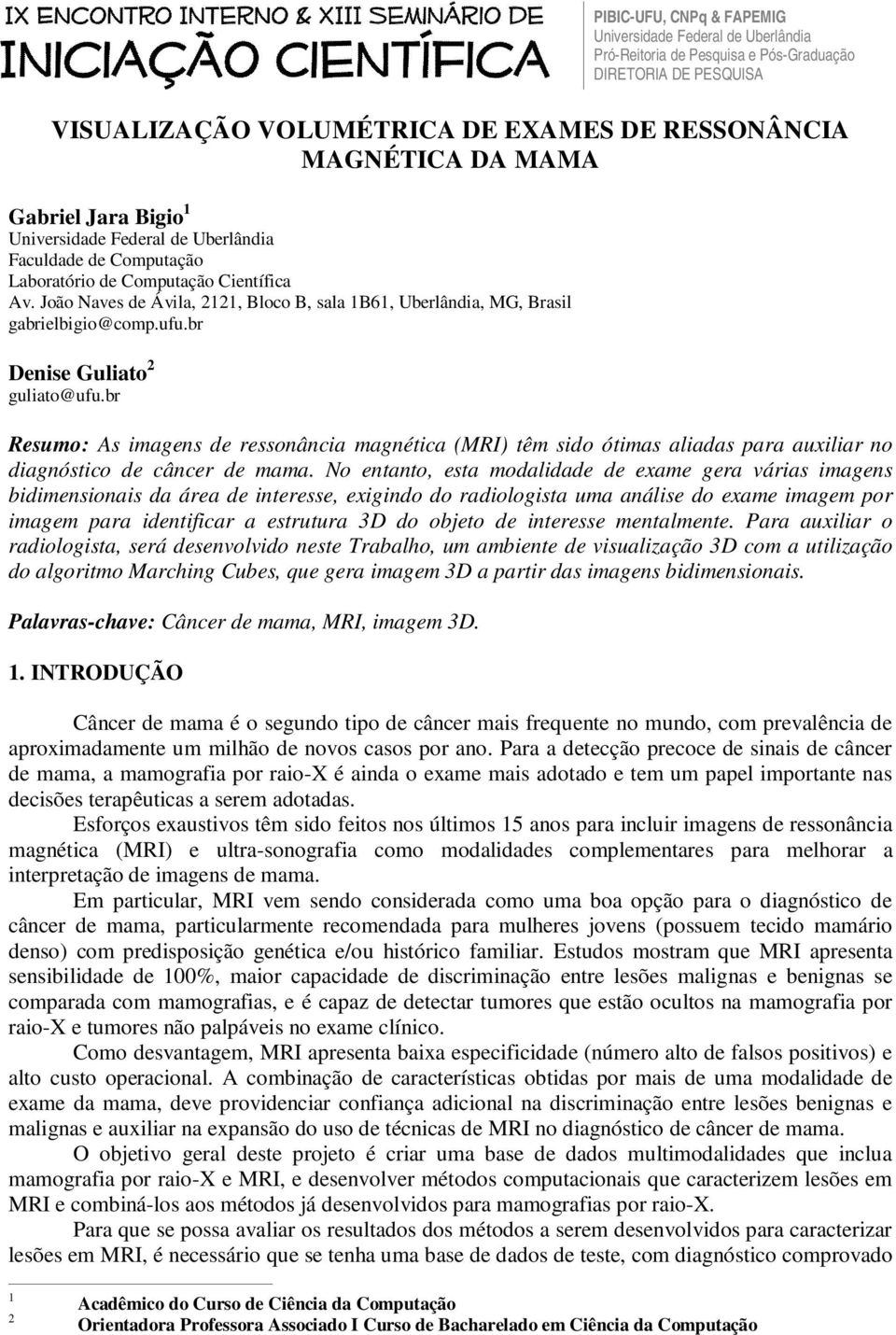 João Naves de Ávila, 2121, Bloco B, sala 1B61, Uberlândia, MG, Brasil gabrielbigio@comp.ufu.br Denise Guliato 2 guliato@ufu.