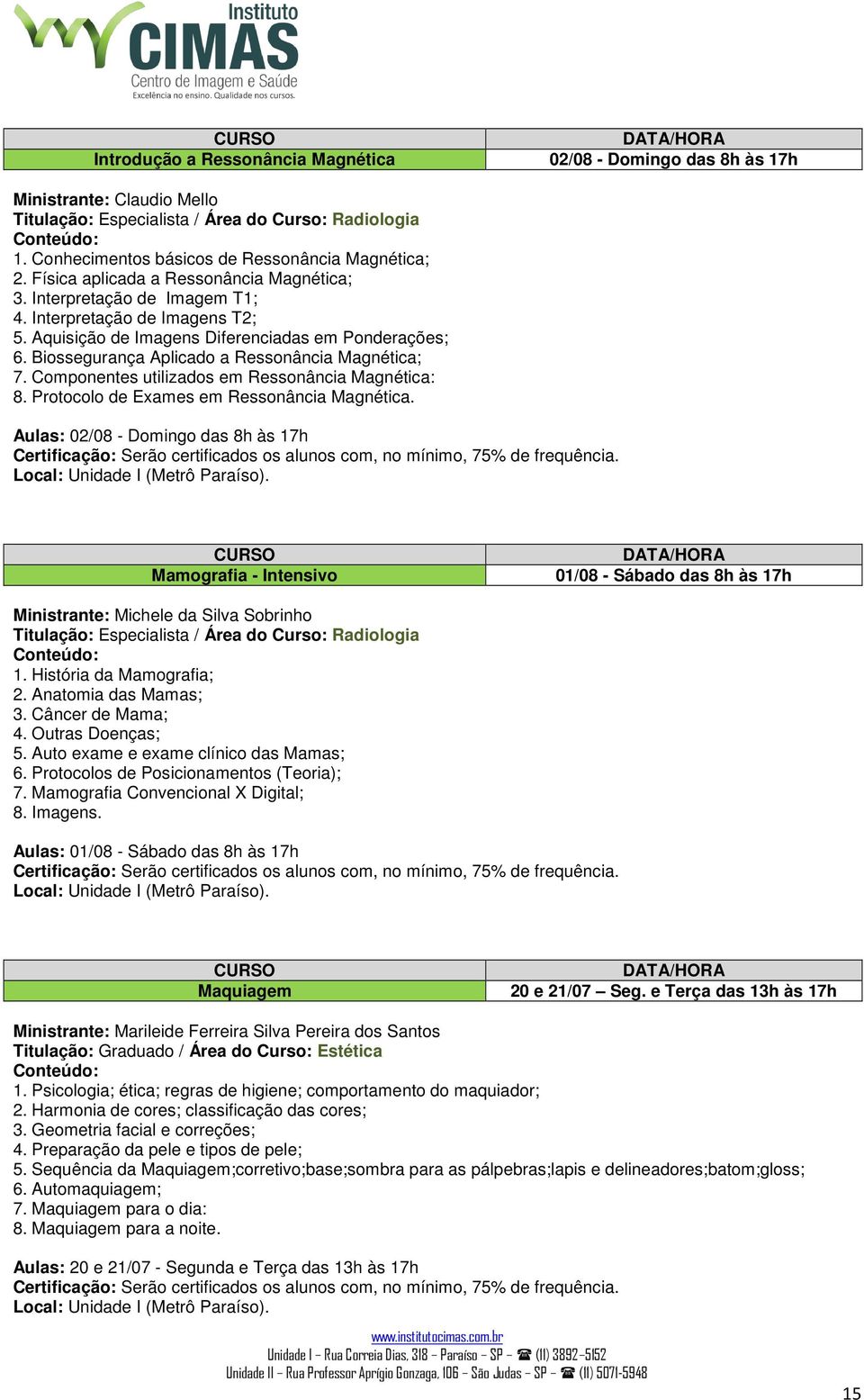 Componentes utilizados em Ressonância Magnética: 8. Protocolo de Exames em Ressonância Magnética.