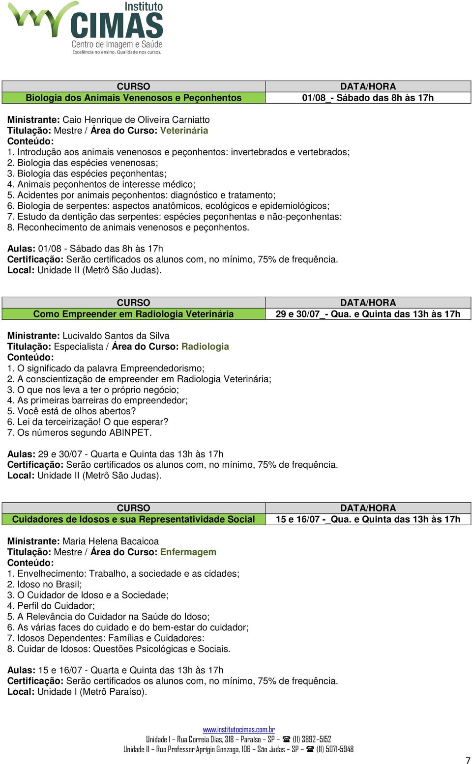 Acidentes por animais peçonhentos: diagnóstico e tratamento; 6. Biologia de serpentes: aspectos anatômicos, ecológicos e epidemiológicos; 7.