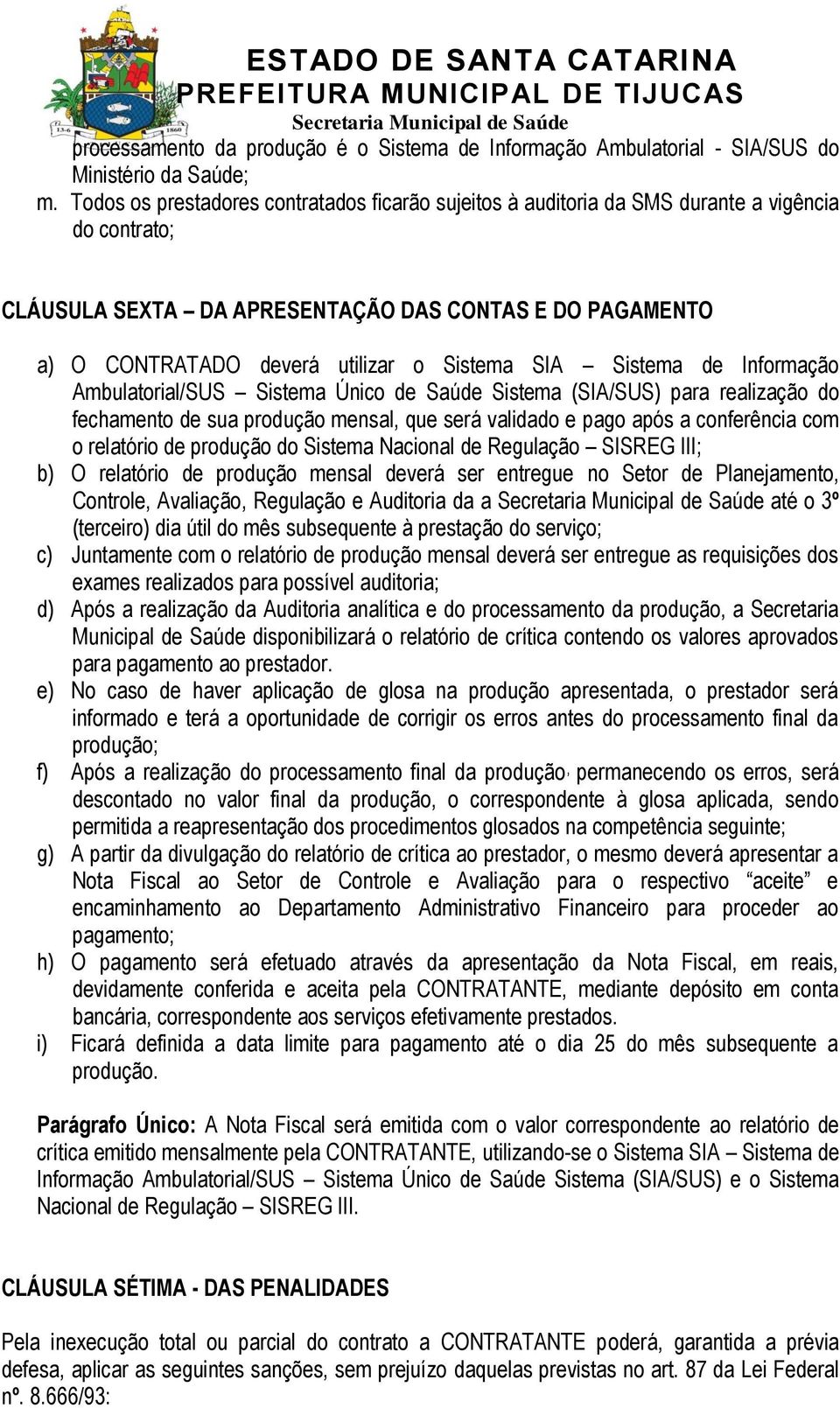 SIA Sistema de Informação Ambulatorial/SUS Sistema Único de Saúde Sistema (SIA/SUS) para realização do fechamento de sua produção mensal, que será validado e pago após a conferência com o relatório