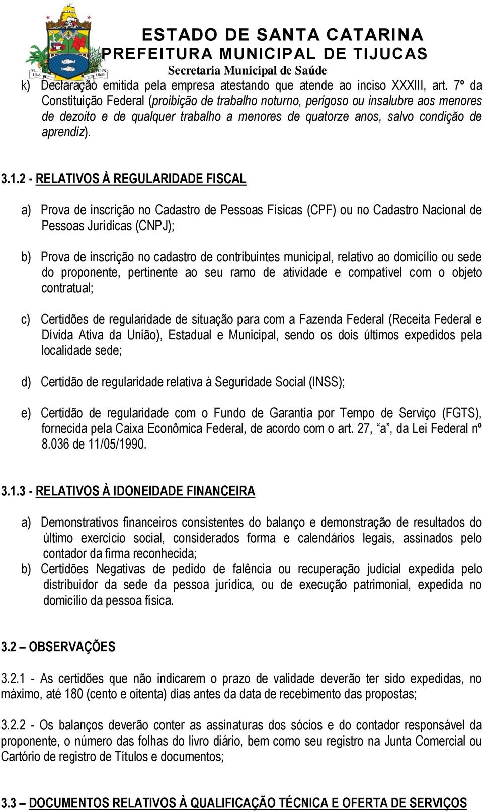 2 - RELATIVOS À REGULARIDADE FISCAL a) Prova de inscrição no Cadastro de Pessoas Físicas (CPF) ou no Cadastro Nacional de Pessoas Jurídicas (CNPJ); b) Prova de inscrição no cadastro de contribuintes