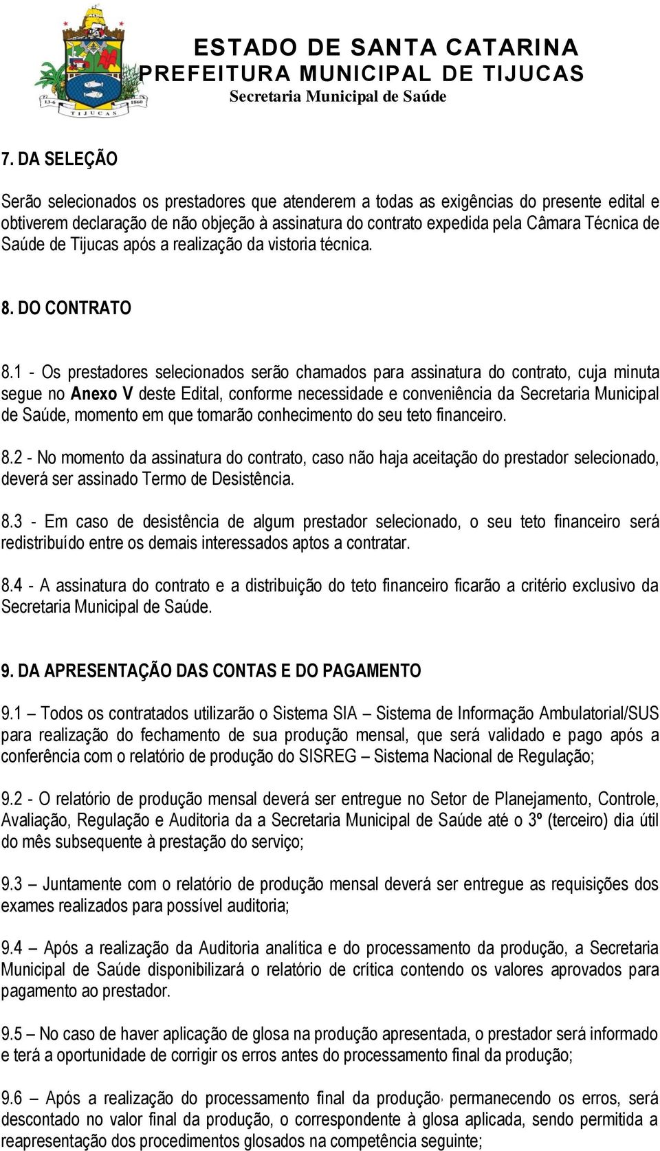 1 - Os prestadores selecionados serão chamados para assinatura do contrato, cuja minuta segue no Anexo V deste Edital, conforme necessidade e conveniência da Secretaria Municipal de Saúde, momento em