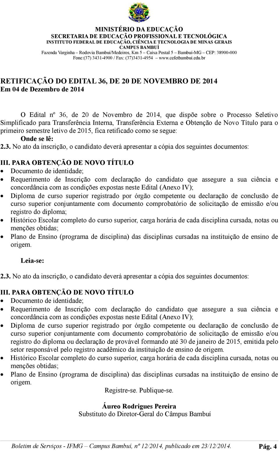 No ato da inscrição, o candidato deverá apresentar a cópia dos seguintes documentos: III.