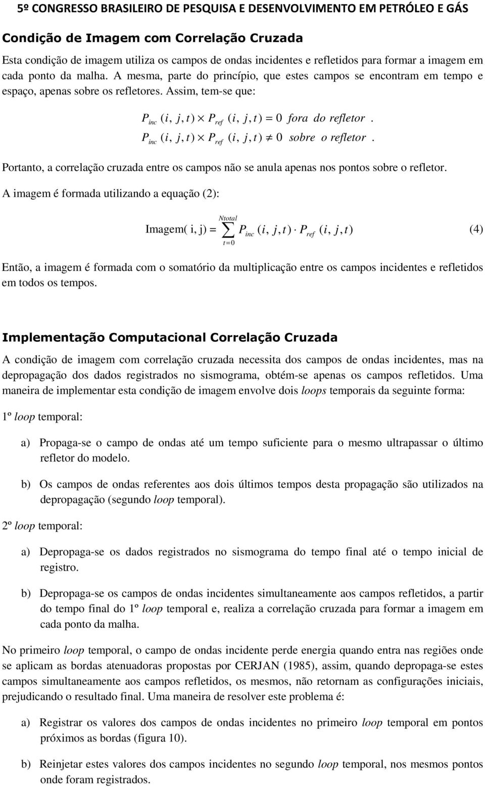 . Portanto, a correlação cruzada entre os campos não se anula apenas nos pontos sobre o refletor.