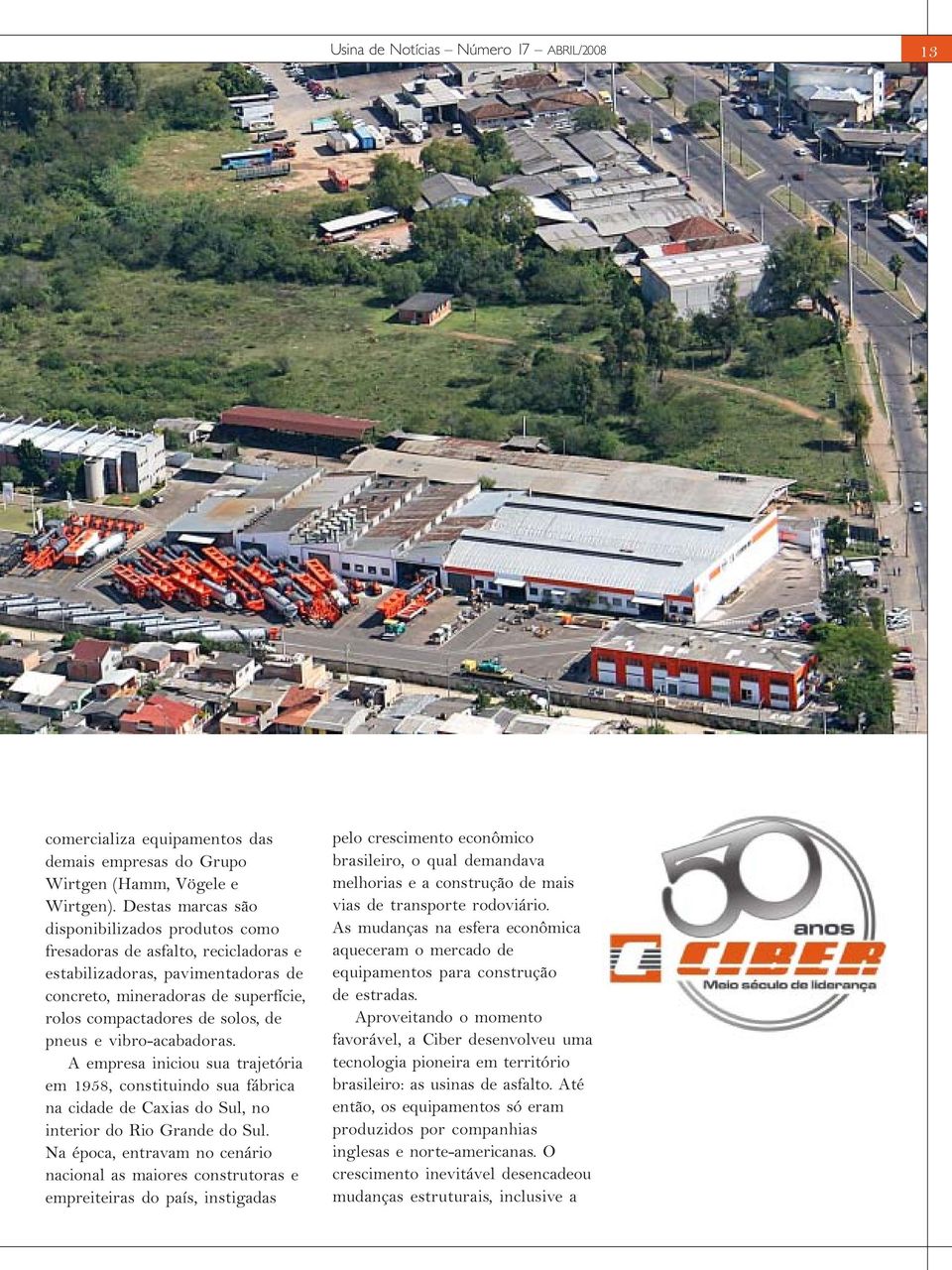 vibro-acabadoras. A empresa iniciou sua trajetória em 1958, constituindo sua fábrica na cidade de Caxias do Sul, no interior do Rio Grande do Sul.