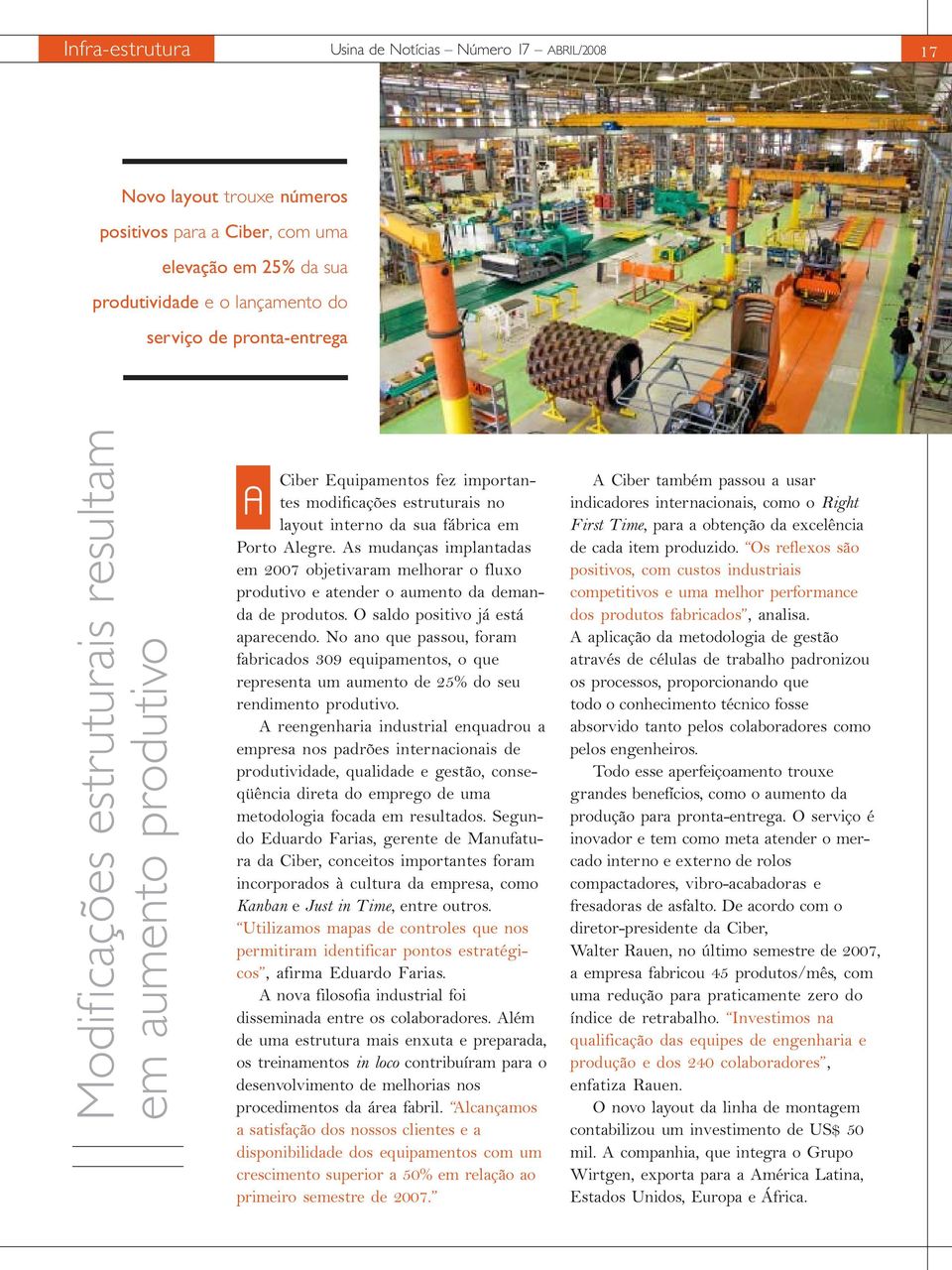 As mudanças implantadas em 2007 objetivaram melhorar o fluxo produtivo e atender o aumento da demanda de produtos. O saldo positivo já está aparecendo.