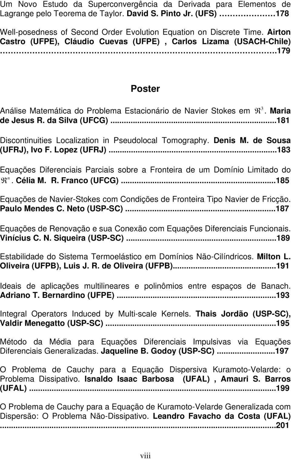 ..181 Discontinuities Localization in Pseudolocal Tomography. Denis M. de Sousa (UFRJ), Ivo F. Lopez (UFRJ)...183 Equações Diferenciais Parciais sobre a Fronteira de um Domínio Limitado do n R.