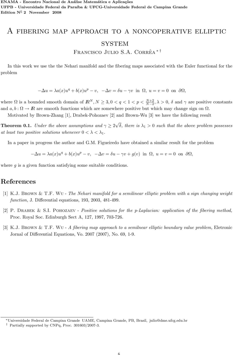 Corrêa In this work we use the the Nehari manifold and the fibering maps associated with the Euler functional for the problem u = λa(x)u q + b(x)u p v, v = δu γv in Ω, u = v = 0 on Ω, where Ω is a