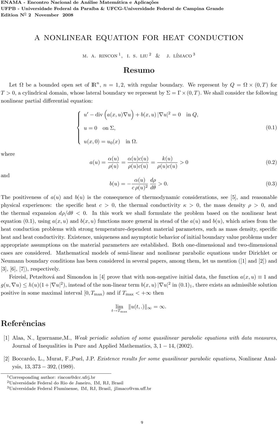 We represent by Q = Ω (0, T ) for T > 0, a cylindrical domain, whose lateral boundary we represent by Σ = Γ (0, T ).