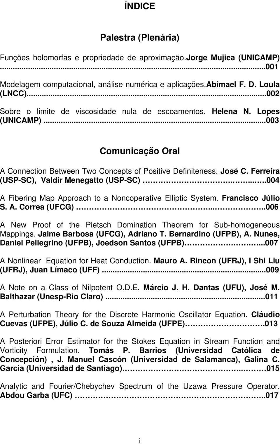 Ferreira (USP-SC), Valdir Menegatto (USP-SC).......004 A Fibering Map Approach to a Noncoperative Elliptic System. Francisco Júlio S. A. Correa (UFCG).