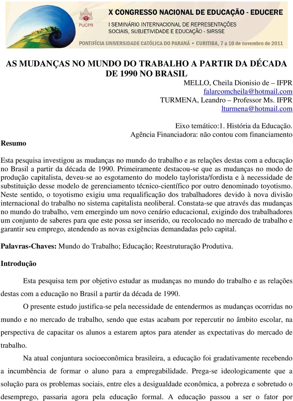 Agência Financiadora: não contou com financiamento Esta pesquisa investigou as mudanças no mundo do trabalho e as relações destas com a educação no Brasil a partir da década de 1990.