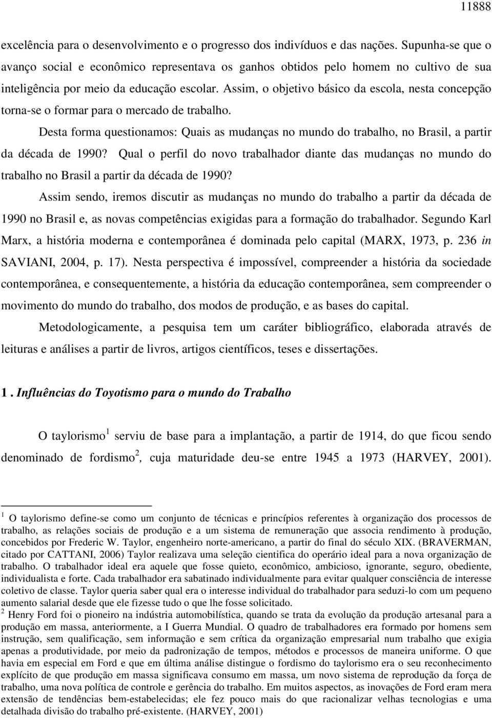 Assim, o objetivo básico da escola, nesta concepção torna-se o formar para o mercado de trabalho.