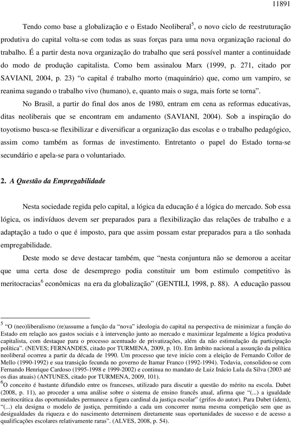 23) o capital é trabalho morto (maquinário) que, como um vampiro, se reanima sugando o trabalho vivo (humano), e, quanto mais o suga, mais forte se torna.