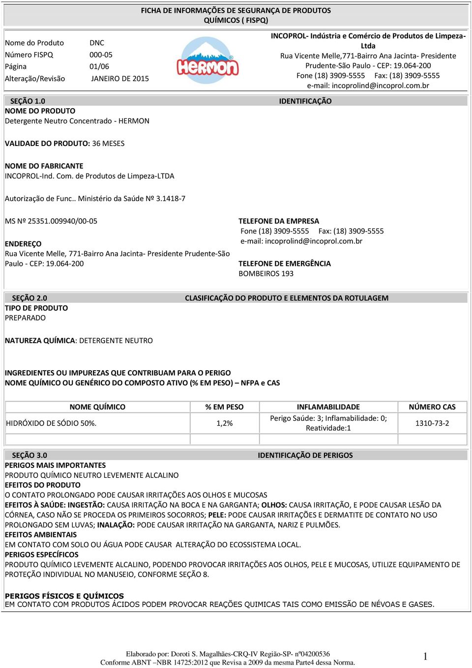 DO FABRICANTE INCOPROL-Ind. Com. de Produtos de Limpeza-LTDA Autorização de Func.. Ministério da Saúde Nº 3.1418-7 MS Nº 25351.