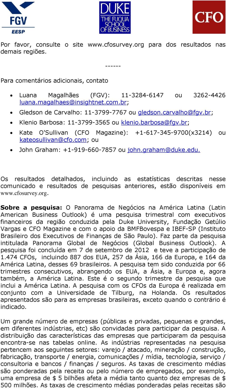 br; Kate O'Sullivan (CFO Magazine): +1-617-345-9700(x3214) ou kateosullivan@cfo.com; ou John Graham: +1-919-660-7857 ou john.graham@duke.edu.