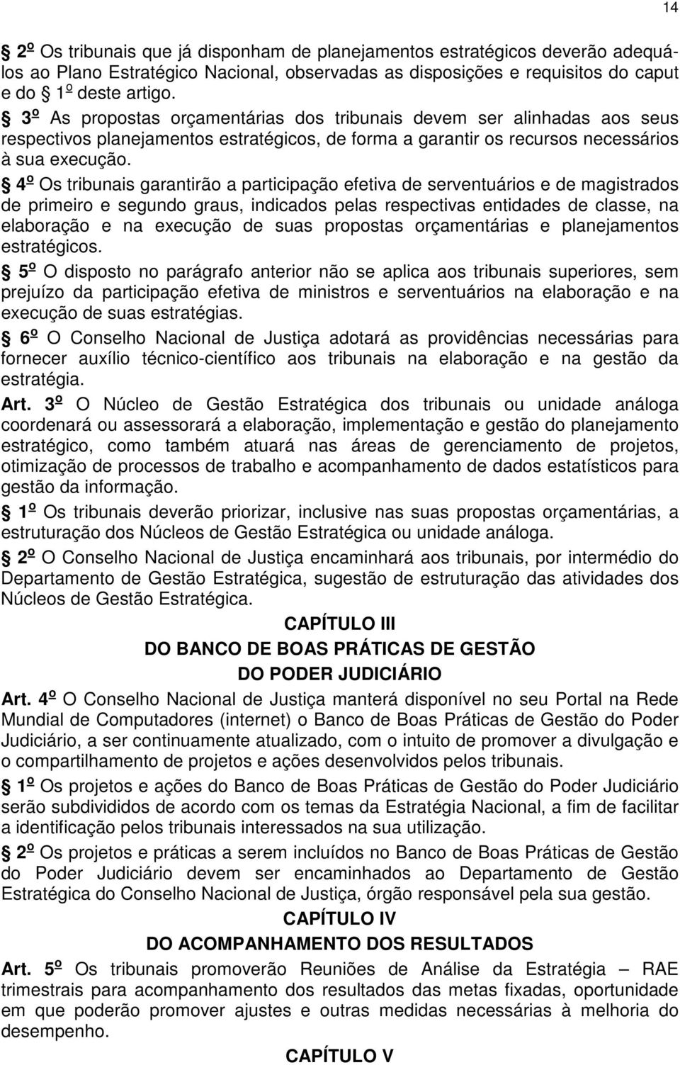 4 o Os tribunais garantirão a participação efetiva de serventuários e de magistrados de primeiro e segundo graus, indicados pelas respectivas entidades de classe, na elaboração e na execução de suas