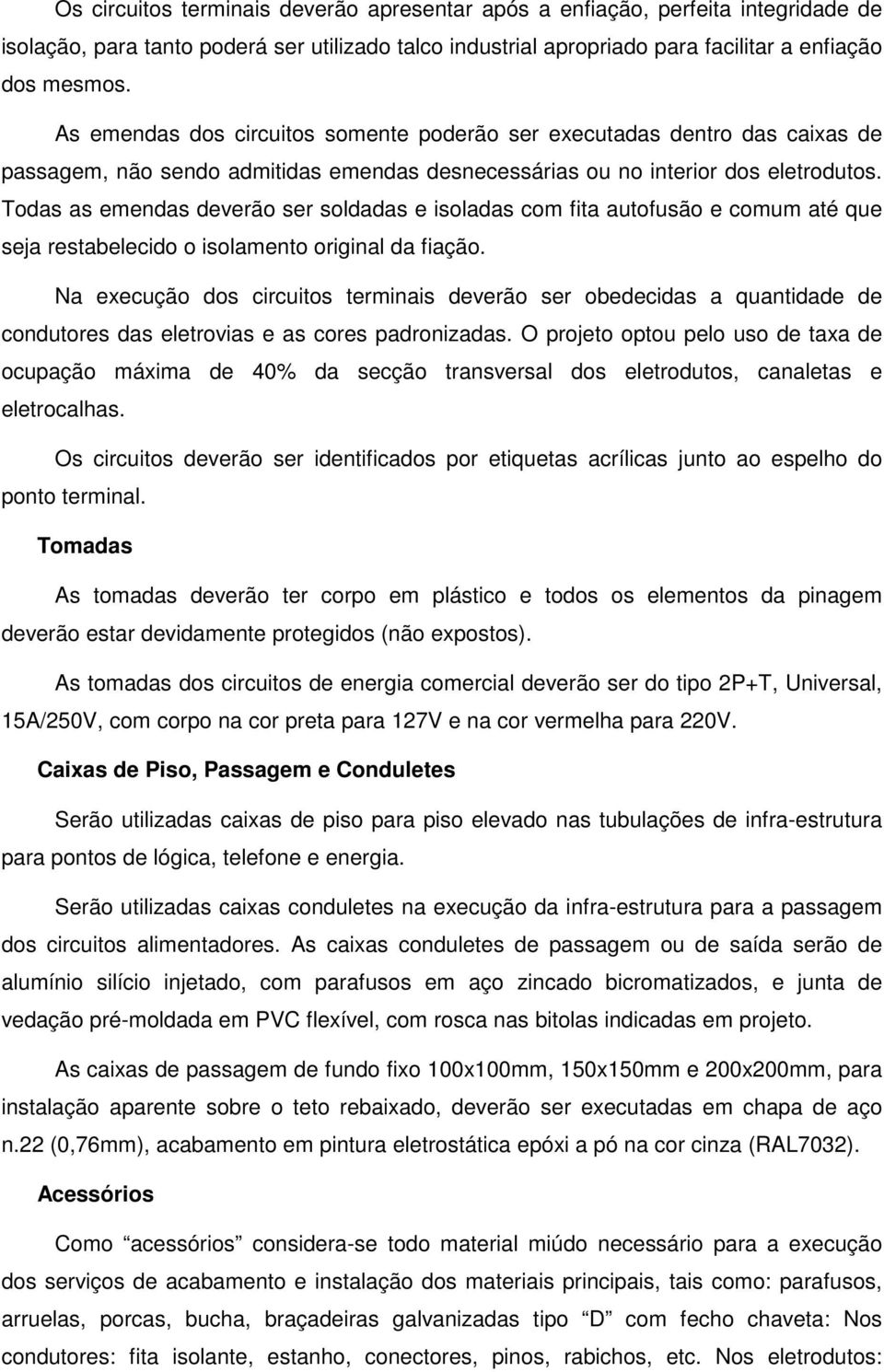 Todas as emendas deverão ser soldadas e isoladas com fita autofusão e comum até que seja restabelecido o isolamento original da fiação.