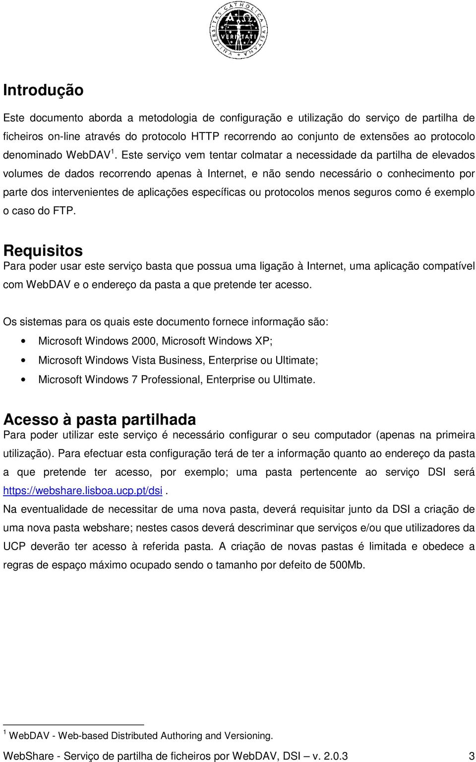 Este serviço vem tentar colmatar a necessidade da partilha de elevados volumes de dados recorrendo apenas à Internet, e não sendo necessário o conhecimento por parte dos intervenientes de aplicações