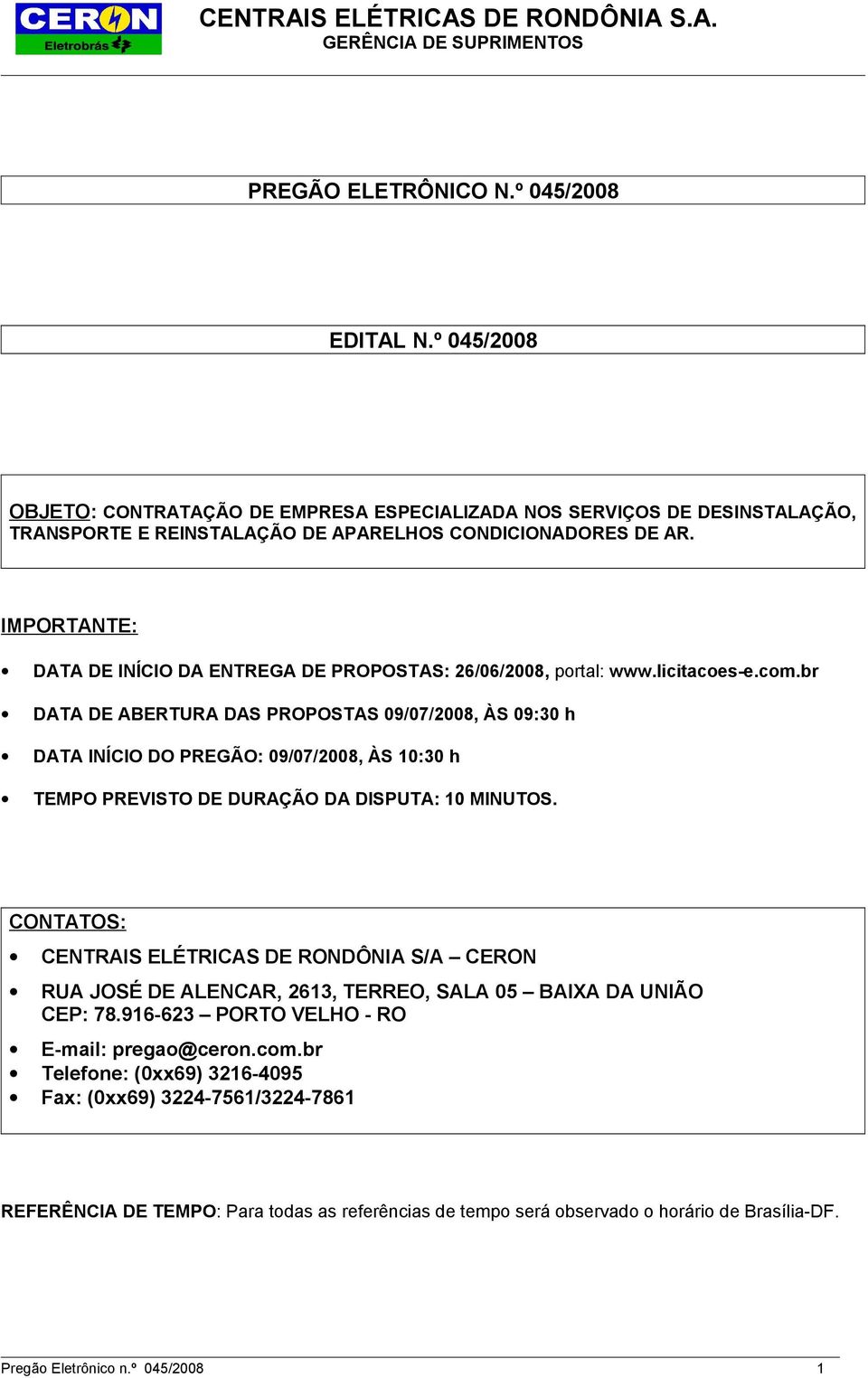 br DATA DE ABERTURA DAS PROPOSTAS 09/07/2008, ÀS 09:30 h DATA INÍCIO DO PREGÃO: 09/07/2008, ÀS 10:30 h TEMPO PREVISTO DE DURAÇÃO DA DISPUTA: 10 MINUTOS.