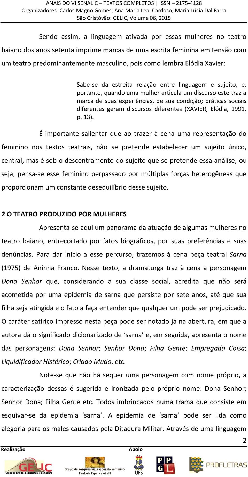 diferentes geram discursos diferentes (XAVIER, Elódia, 1991, p. 13).