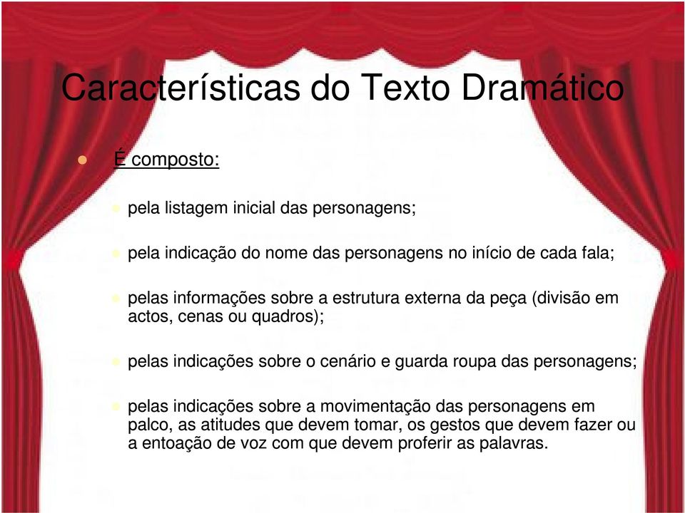 indicações sobre o cenário e guarda roupa das personagens; pelas indicações sobre a movimentação das personagens em palco, as