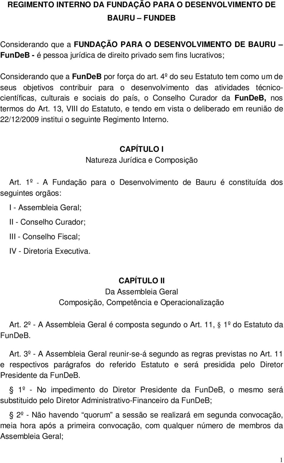 4º do seu Estatuto tem como um de seus objetivos contribuir para o desenvolvimento das atividades técnicocientíficas, culturais e sociais do país, o Conselho Curador da FunDeB, nos termos do Art.