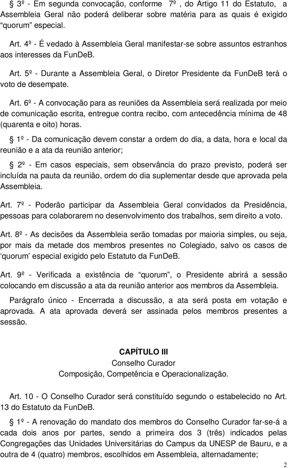 6º - A convocação para as reuniões da Assembleia será realizada por meio de comunicação escrita, entregue contra recibo, com antecedência mínima de 48 (quarenta e oito) horas.