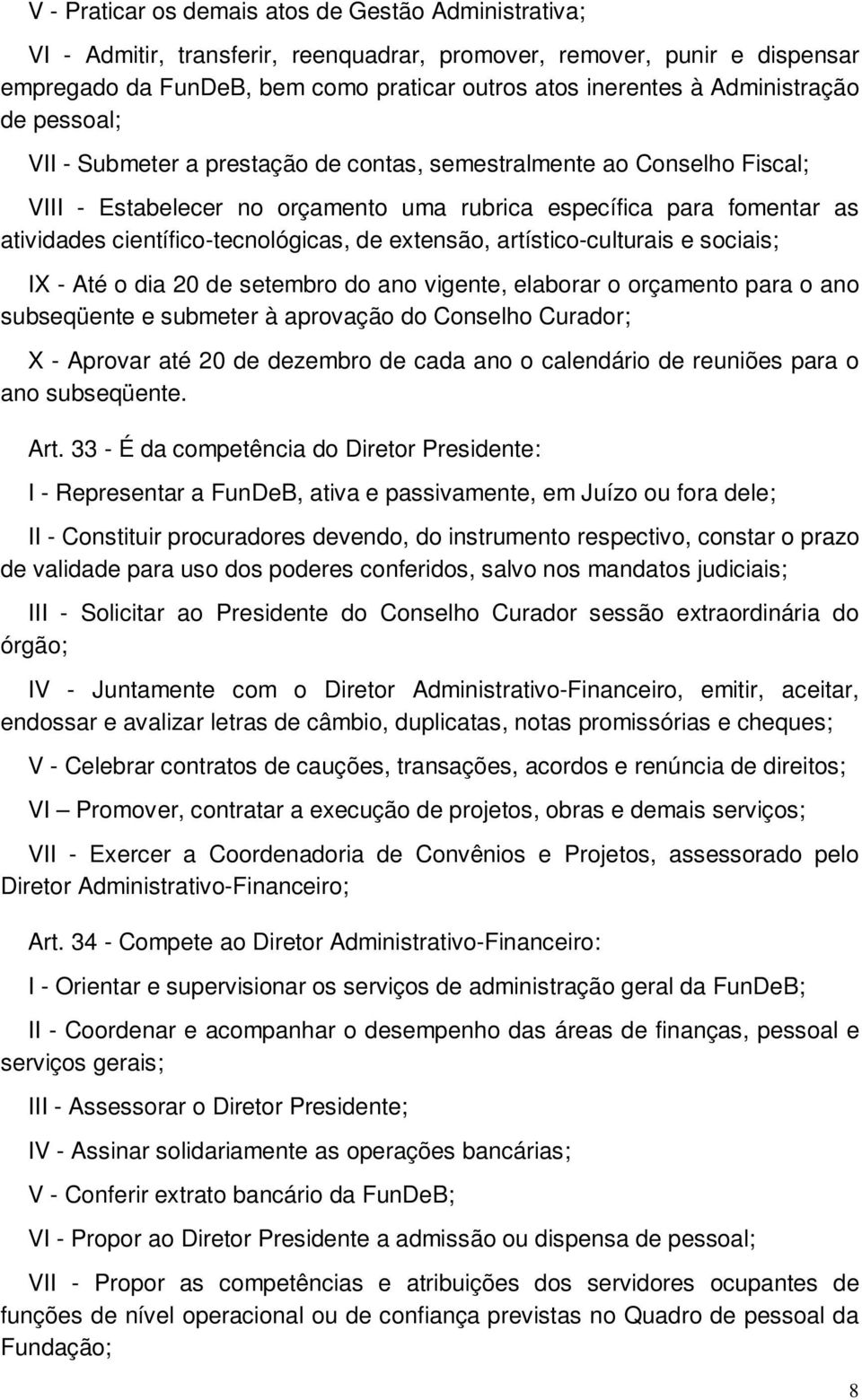 científico-tecnológicas, de extensão, artístico-culturais e sociais; IX - Até o dia 20 de setembro do ano vigente, elaborar o orçamento para o ano subseqüente e submeter à aprovação do Conselho