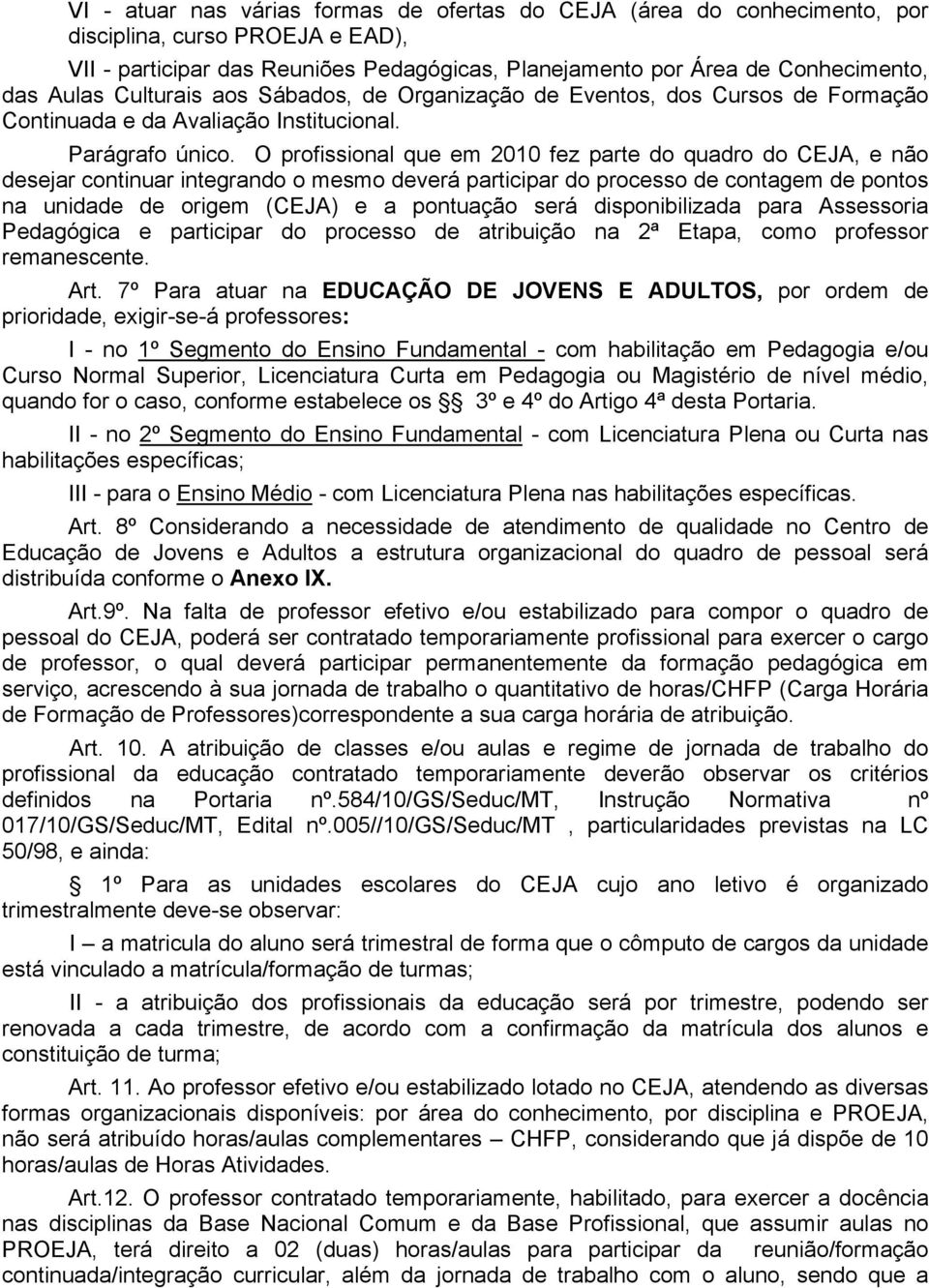 O profissional que em 2010 fez parte do quadro do CEJA, e não desejar continuar integrando o mesmo deverá participar do processo de contagem de pontos na unidade de origem (CEJA) e a pontuação será