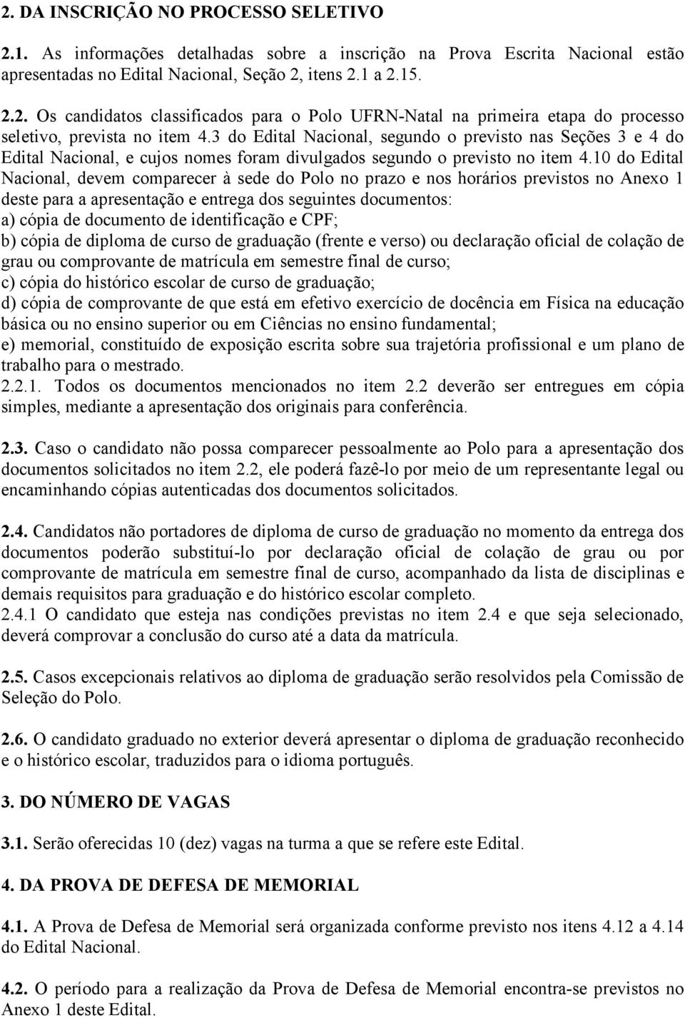 10 do Edital Nacional, devem comparecer à sede do Polo no prazo e nos horários previstos no Anexo 1 deste para a apresentação e entrega dos seguintes documentos: a) cópia de documento de