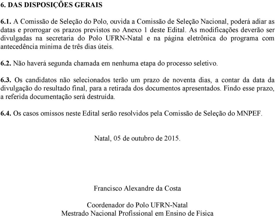 Não haverá segunda chamada em nenhuma etapa do processo seletivo. 6.3.