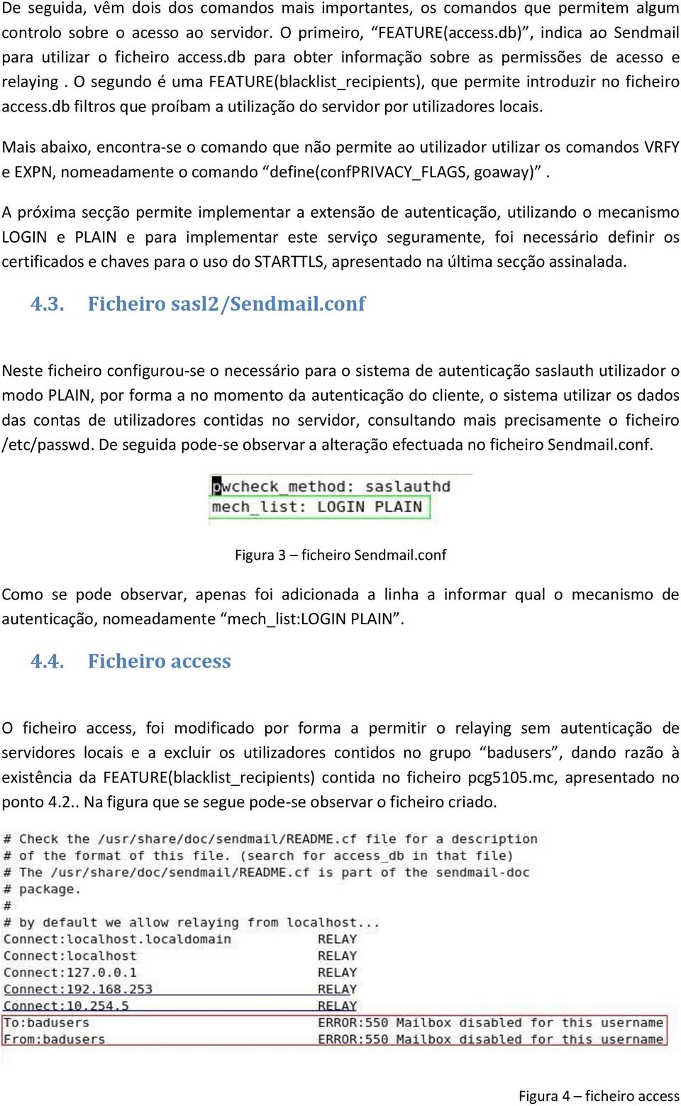 O segundo é uma FEATURE(blacklist_recipients), que permite introduzir no ficheiro access.db filtros que proíbam a utilização do servidor por utilizadores locais.