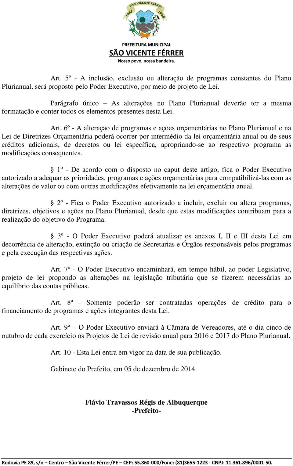 Parágrafo único As alterações no Plano Plurianual deverão ter a mesma formatação e conter todos os elementos presentes nesta Lei. Art.
