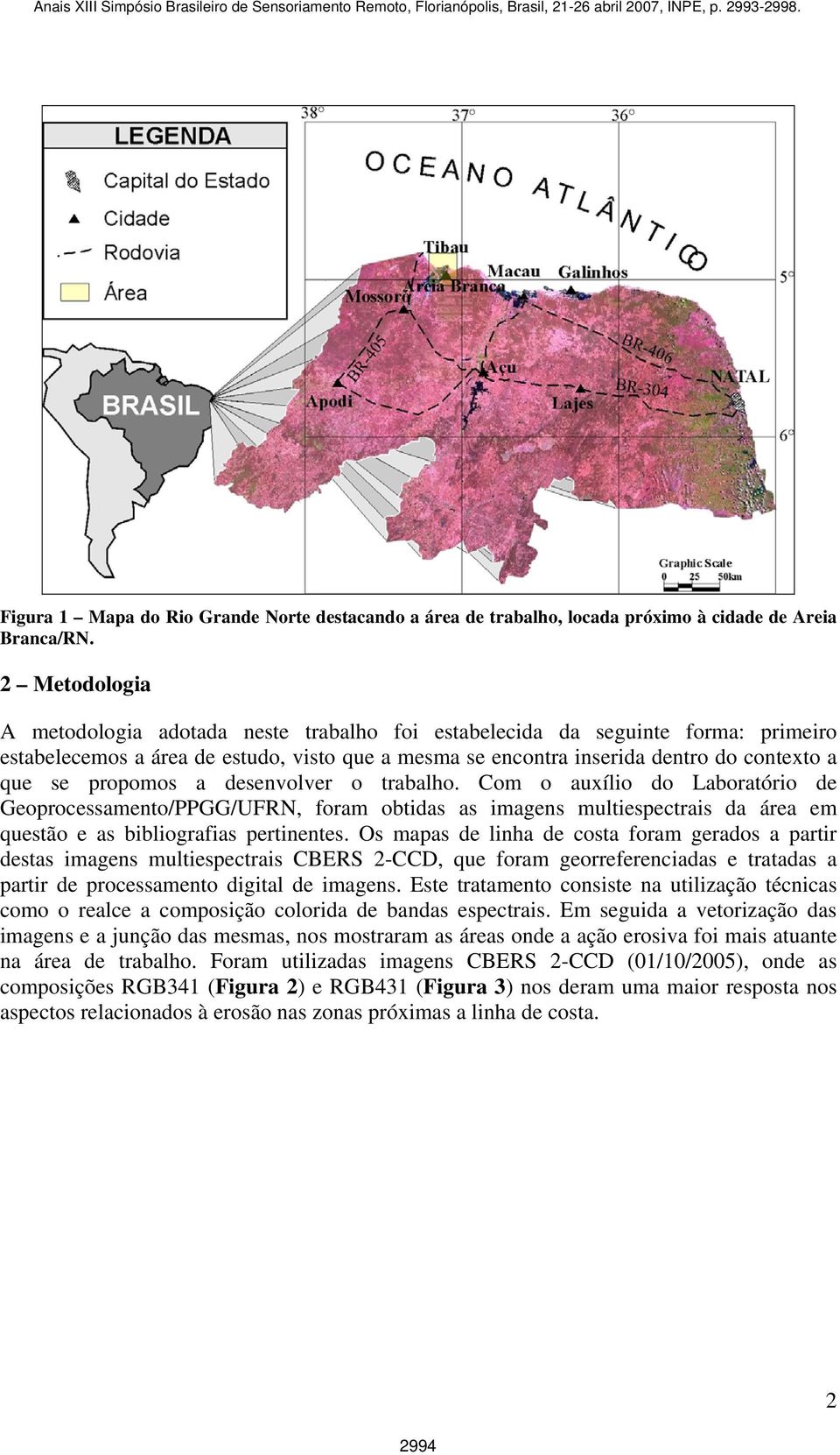 propomos a desenvolver o trabalho. Com o auxílio do Laboratório de Geoprocessamento/PPGG/UFRN, foram obtidas as imagens multiespectrais da área em questão e as bibliografias pertinentes.