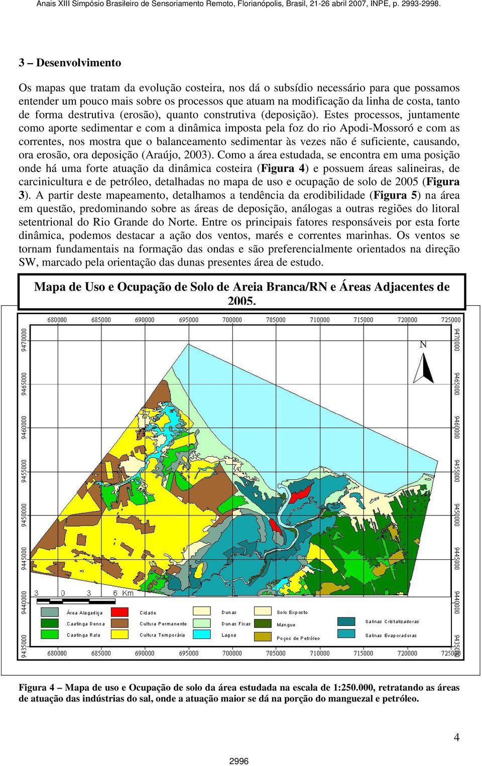 Estes processos, juntamente como aporte sedimentar e com a dinâmica imposta pela foz do rio Apodi-Mossoró e com as correntes, nos mostra que o balanceamento sedimentar às vezes não é suficiente,