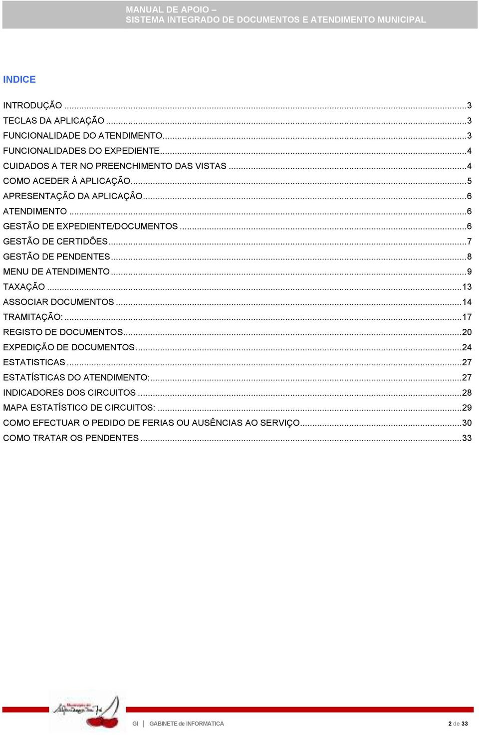 ..7 GESTÃO DE PENDENTES...8 MENU DE ATENDIMENTO...9 TAXAÇÃO...13 ASSOCIAR DOCUMENTOS...14 TRAMITAÇÃO:...17 REGISTO DE DOCUMENTOS...20 EXPEDIÇÃO DE DOCUMENTOS...24 ESTATISTICAS.