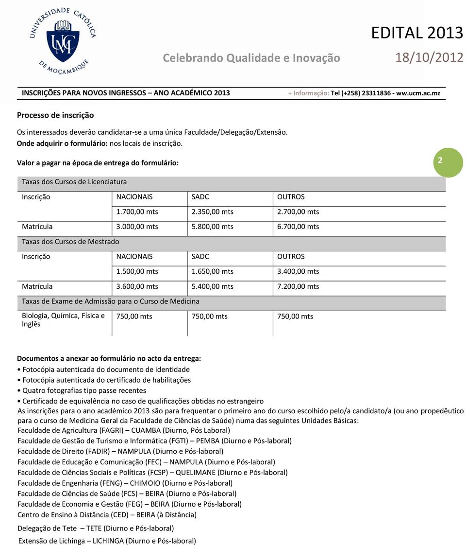 700,00 mts Matrícula 3.000,00 mts 5.800,00 mts 6.700,00 mts Taxas dos Cursos de Mestrado Inscrição NACIONAIS SADC OUTROS 1.500,00 mts 1.650,00 mts 3.400,00 mts Matrícula 3.600,00 mts 5.400,00 mts 7.