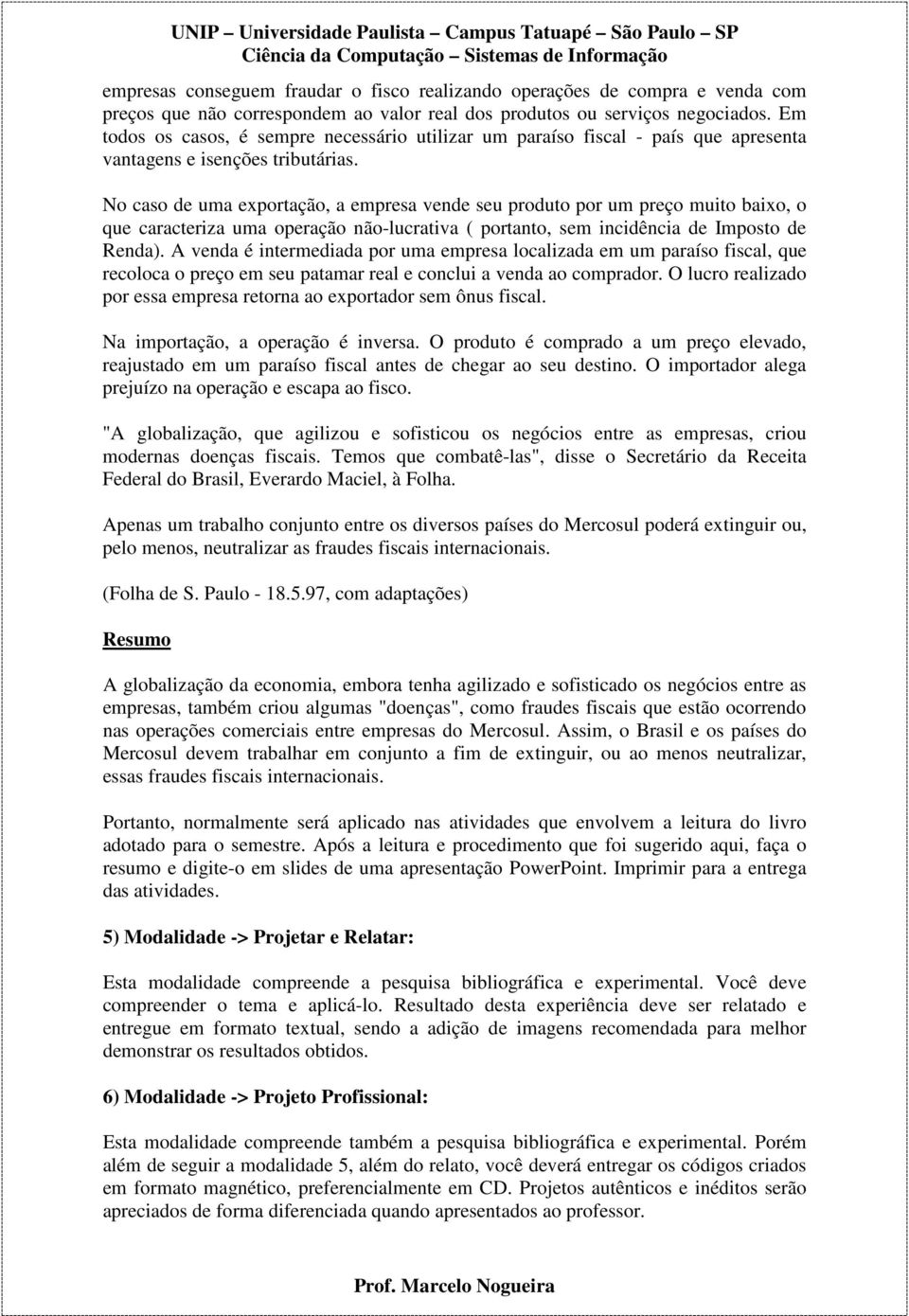 No caso de uma exportação, a empresa vende seu produto por um preço muito baixo, o que caracteriza uma operação não-lucrativa ( portanto, sem incidência de Imposto de Renda).