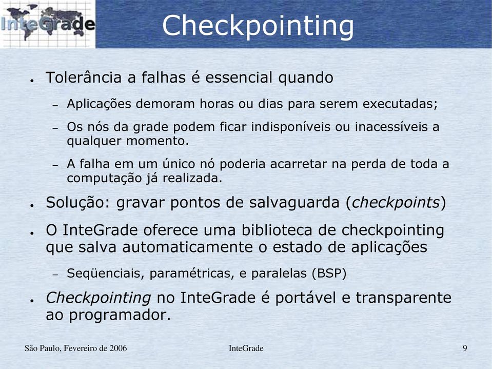 Solução: gravar pontos de salvaguarda (checkpoints) O InteGrade oferece uma biblioteca de checkpointing que salva automaticamente o estado de