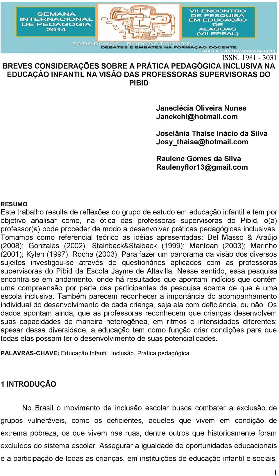 com RESUMO Este trabalho resulta de reflexões do grupo de estudo em educação infantil e tem por objetivo analisar como, na ótica das professoras supervisoras do Pibid, o(a) professor(a) pode proceder