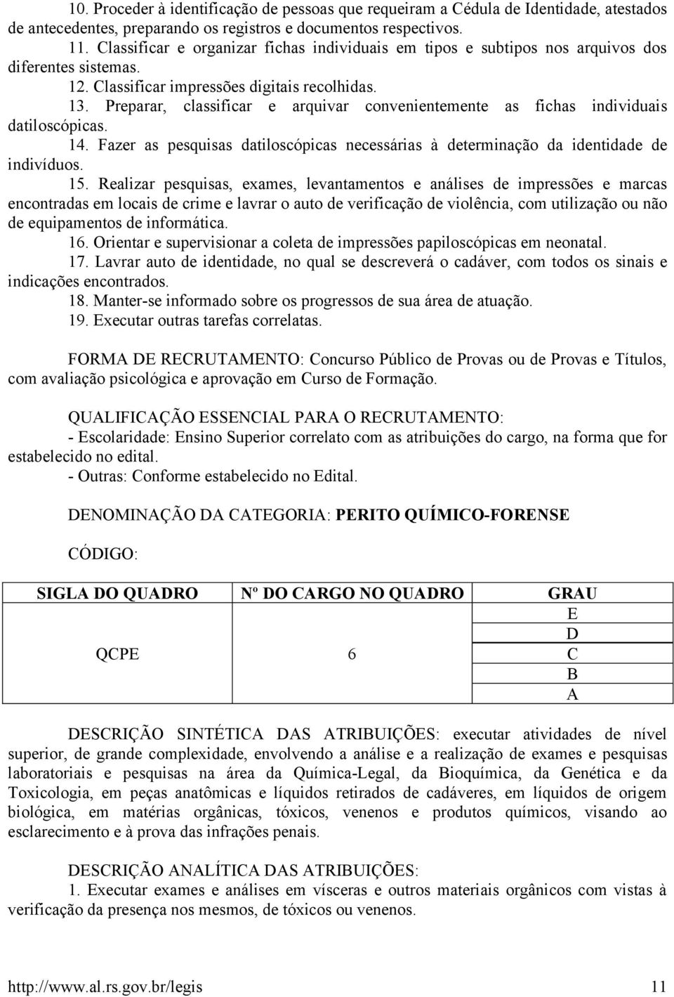 Preparar, classificar e arquivar convenientemente as fichas individuais datiloscópicas. 14. Fazer as pesquisas datiloscópicas necessárias à determinação da identidade de indivíduos. 15.