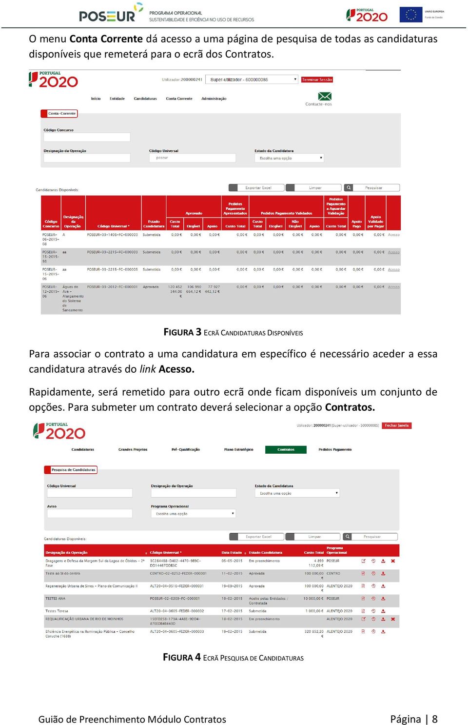 candidatura através do link Acesso. Rapidamente, será remetido para outro ecrã onde ficam disponíveis um conjunto de opções.