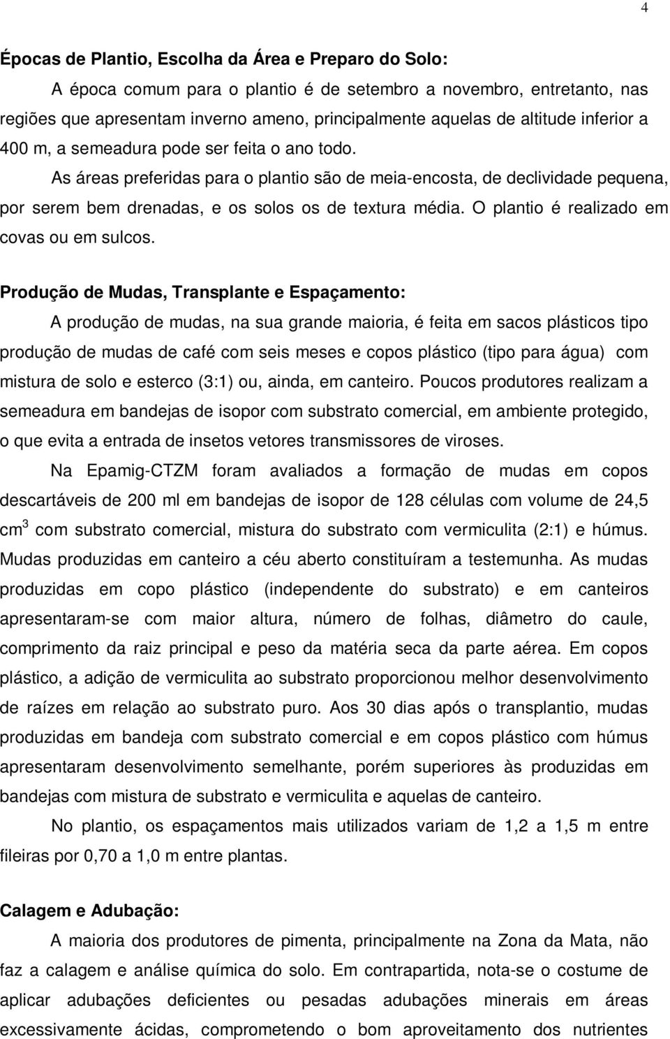 O plantio é realizado em covas ou em sulcos.