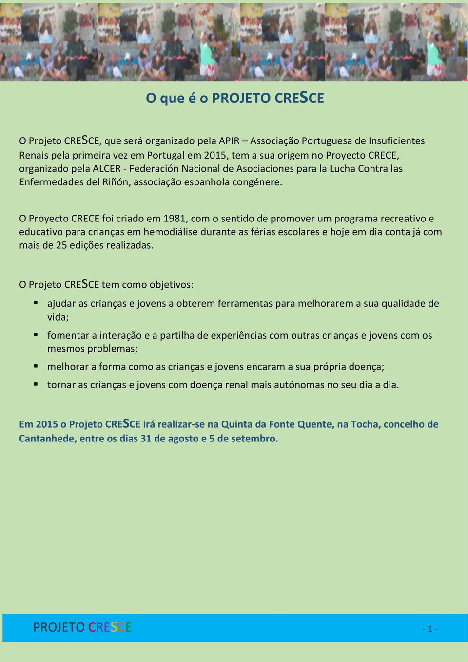 O Proyecto CRECE foi criado em 1981, com o sentido de promover um programa recreativo e educativo para crianças em hemodiálise durante as férias escolares e hoje em dia conta já com mais de 25