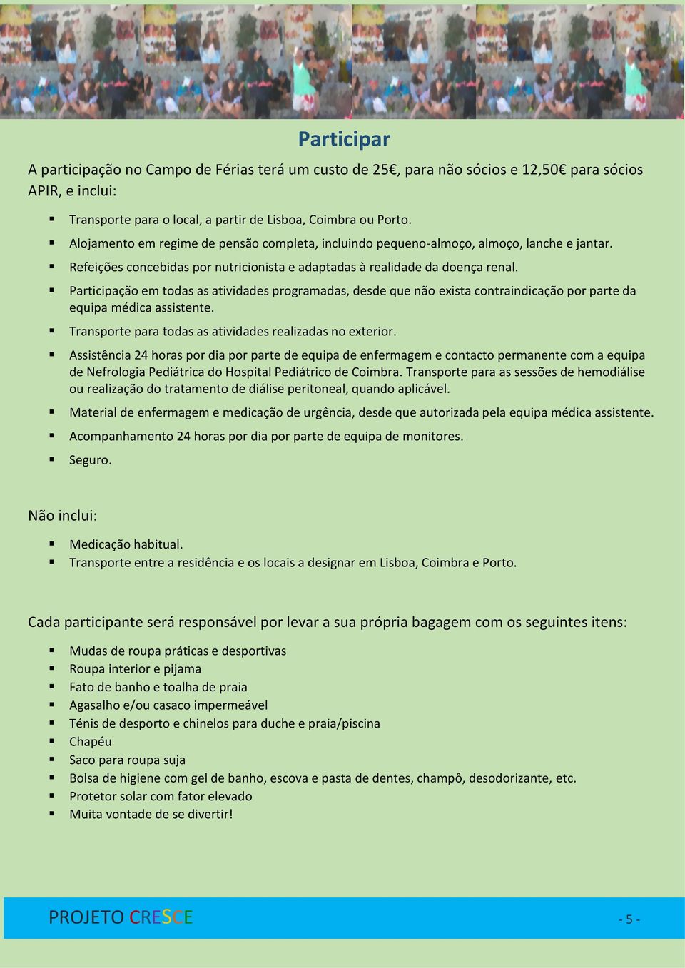 Participação em todas as atividades programadas, desde que não exista contraindicação por parte da equipa médica assistente. Transporte para todas as atividades realizadas no exterior.