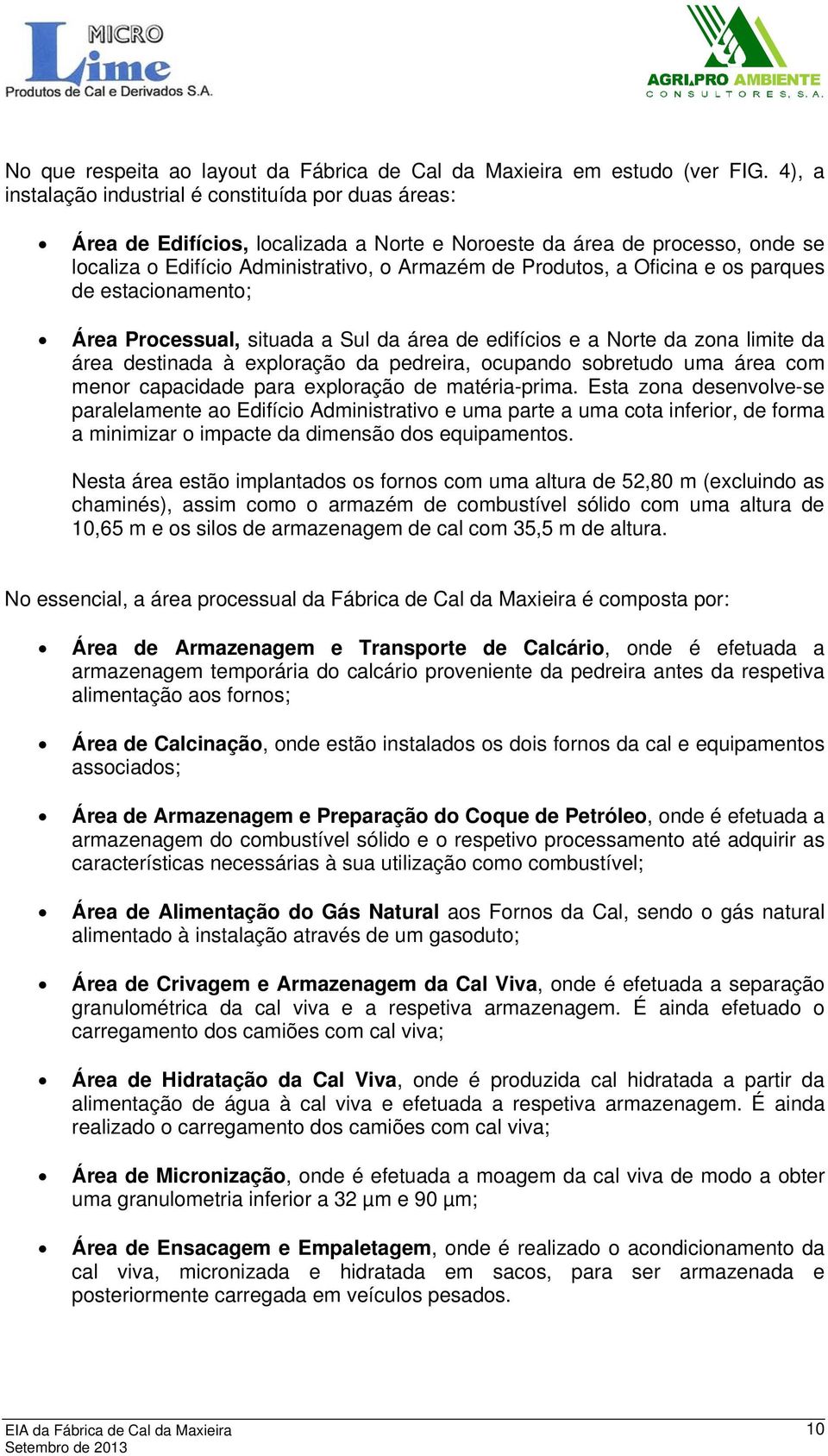 Oficina e os parques de estacionamento; Área Processual, situada a Sul da área de edifícios e a Norte da zona limite da área destinada à exploração da pedreira, ocupando sobretudo uma área com menor