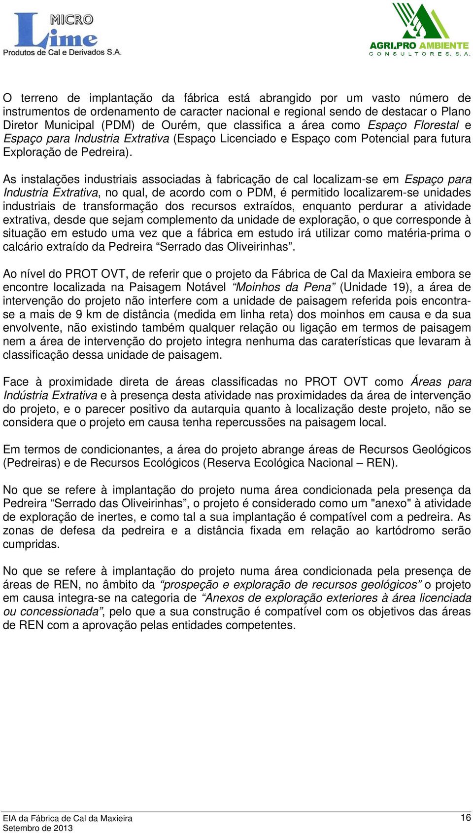 As instalações industriais associadas à fabricação de cal localizam-se em Espaço para Industria Extrativa, no qual, de acordo com o PDM, é permitido localizarem-se unidades industriais de