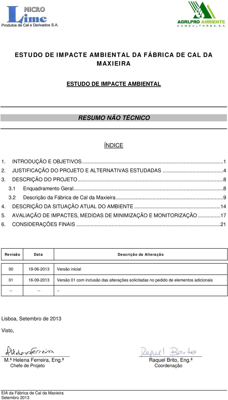 DESCRIÇÃO DA SITUAÇÃO ATUAL DO AMBIENTE... 14 5. AVALIAÇÃO DE IMPACTES, MEDIDAS DE MINIMIZAÇÃO E MONITORIZAÇÃO... 17 6. CONSIDERAÇÕES FINAIS.