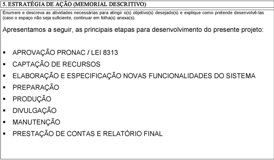 Apresentamos a seguir, as principais etapas para desenvolvimento do presente projeto: APROVAÇÃO PRONAC / LEI 8313 CAPTAÇÃO DE