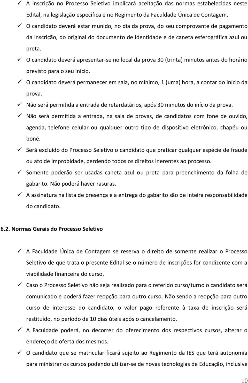 O candidato deverá apresentar-se no local da prova 30 (trinta) minutos antes do horário previsto para o seu início.